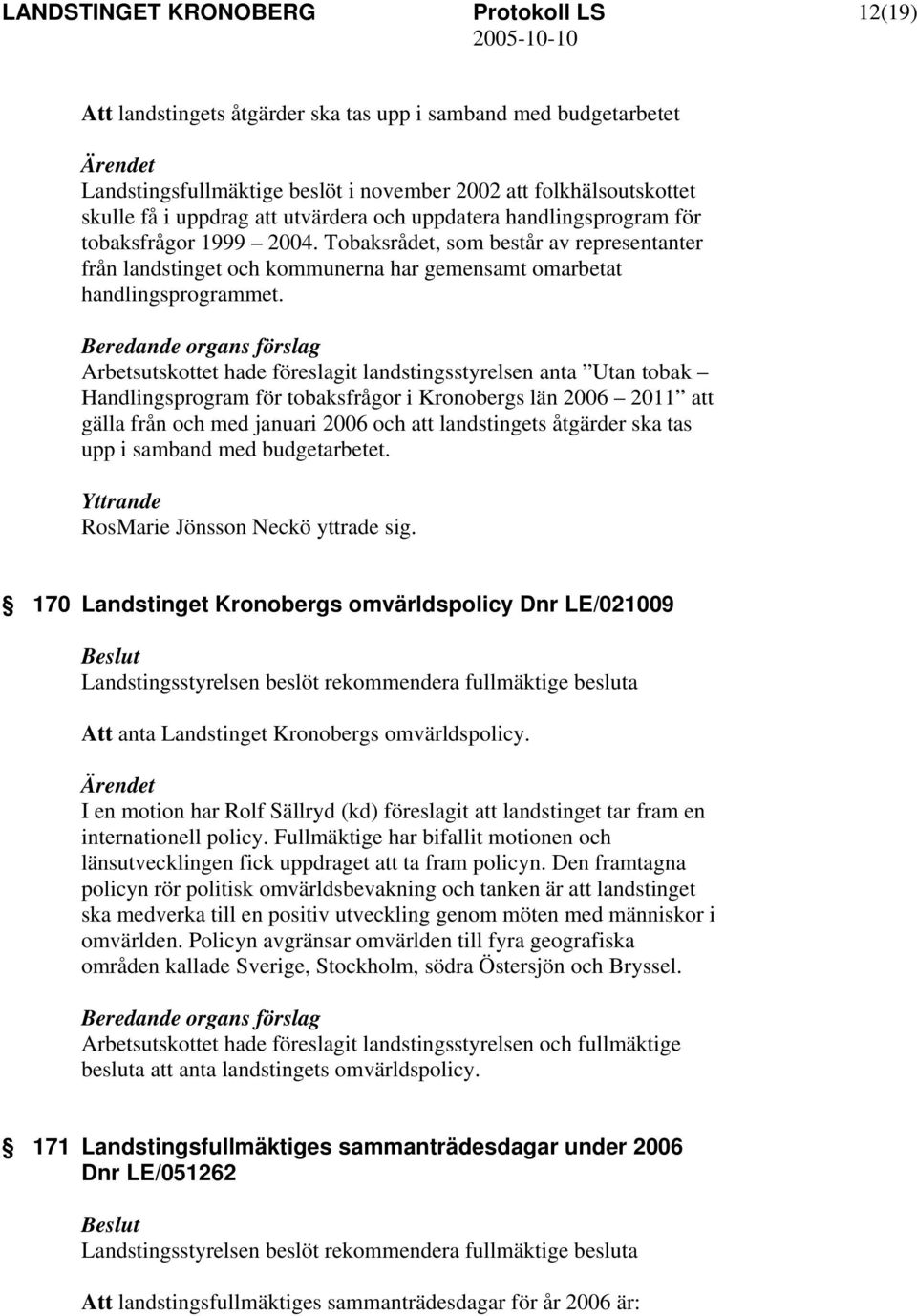 Arbetsutskottet hade föreslagit landstingsstyrelsen anta Utan tobak Handlingsprogram för tobaksfrågor i Kronobergs län 2006 2011 att gälla från och med januari 2006 och att landstingets åtgärder ska