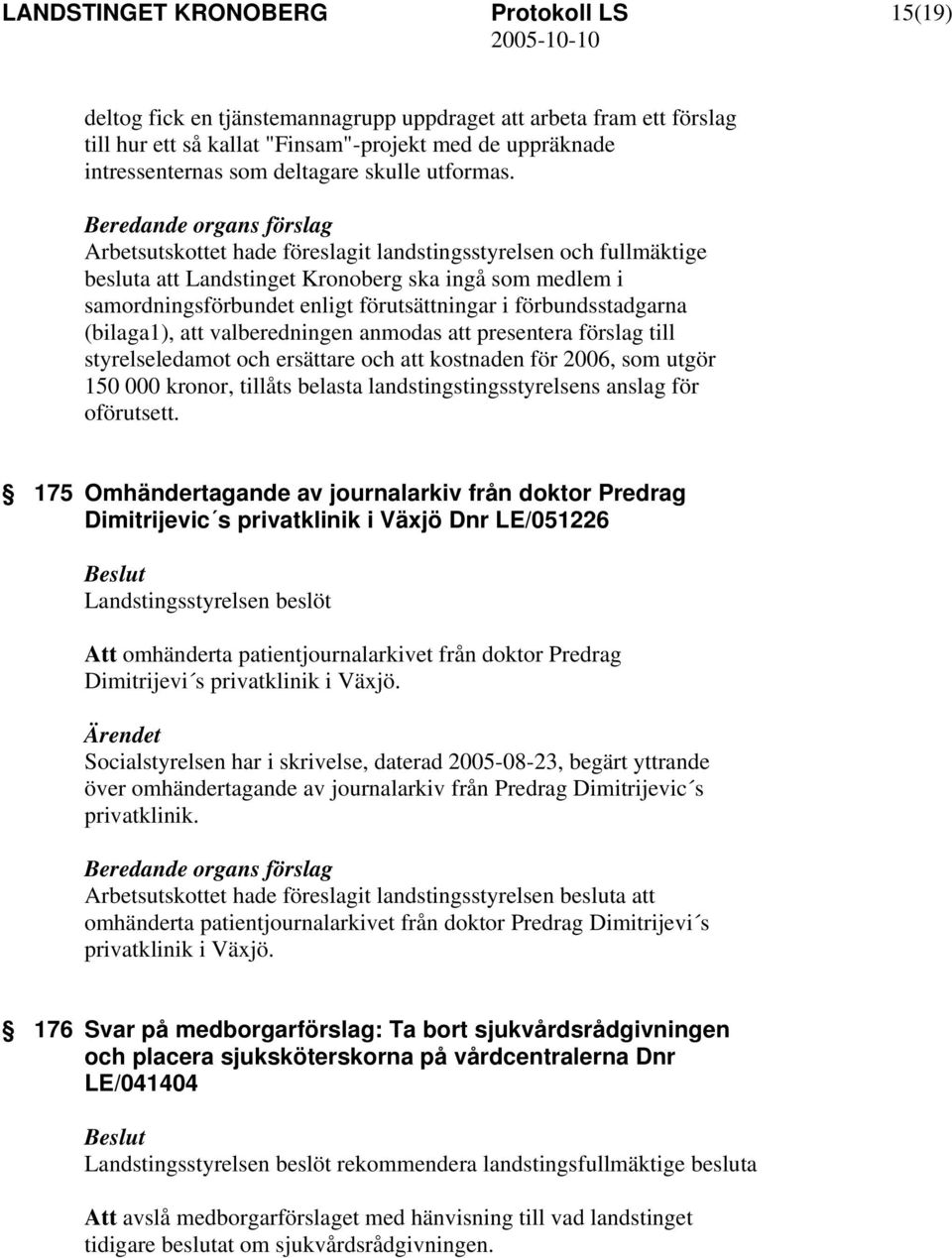 att valberedningen anmodas att presentera förslag till styrelseledamot och ersättare och att kostnaden för 2006, som utgör 150 000 kronor, tillåts belasta landstingstingsstyrelsens anslag för