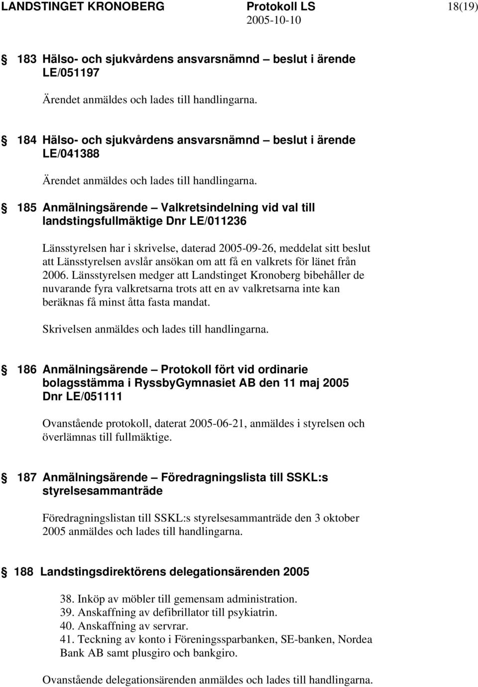 185 Anmälningsärende Valkretsindelning vid val till landstingsfullmäktige Dnr LE/011236 Länsstyrelsen har i skrivelse, daterad 2005-09-26, meddelat sitt beslut att Länsstyrelsen avslår ansökan om att