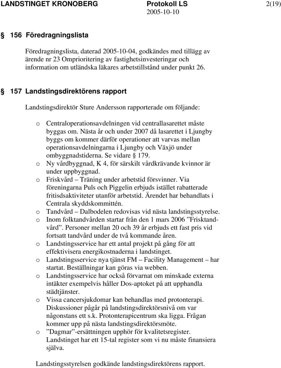 Nästa år och under 2007 då lasarettet i Ljungby byggs om kommer därför operationer att varvas mellan operationsavdelningarna i Ljungby och Växjö under ombyggnadstiderna. Se vidare 179.