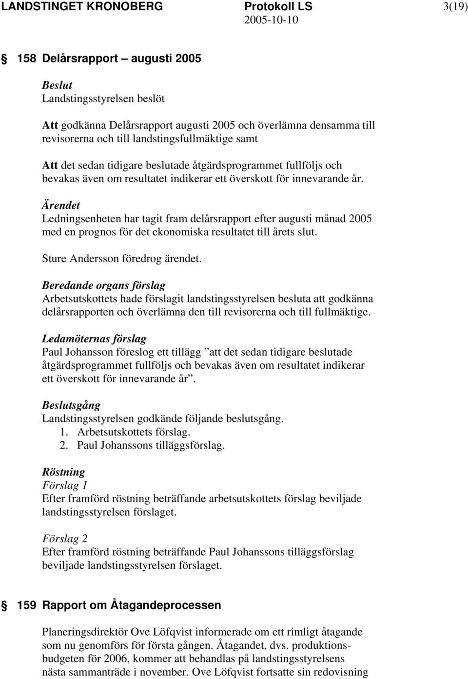 Ledningsenheten har tagit fram delårsrapport efter augusti månad 2005 med en prognos för det ekonomiska resultatet till årets slut. Sture Andersson föredrog ärendet.