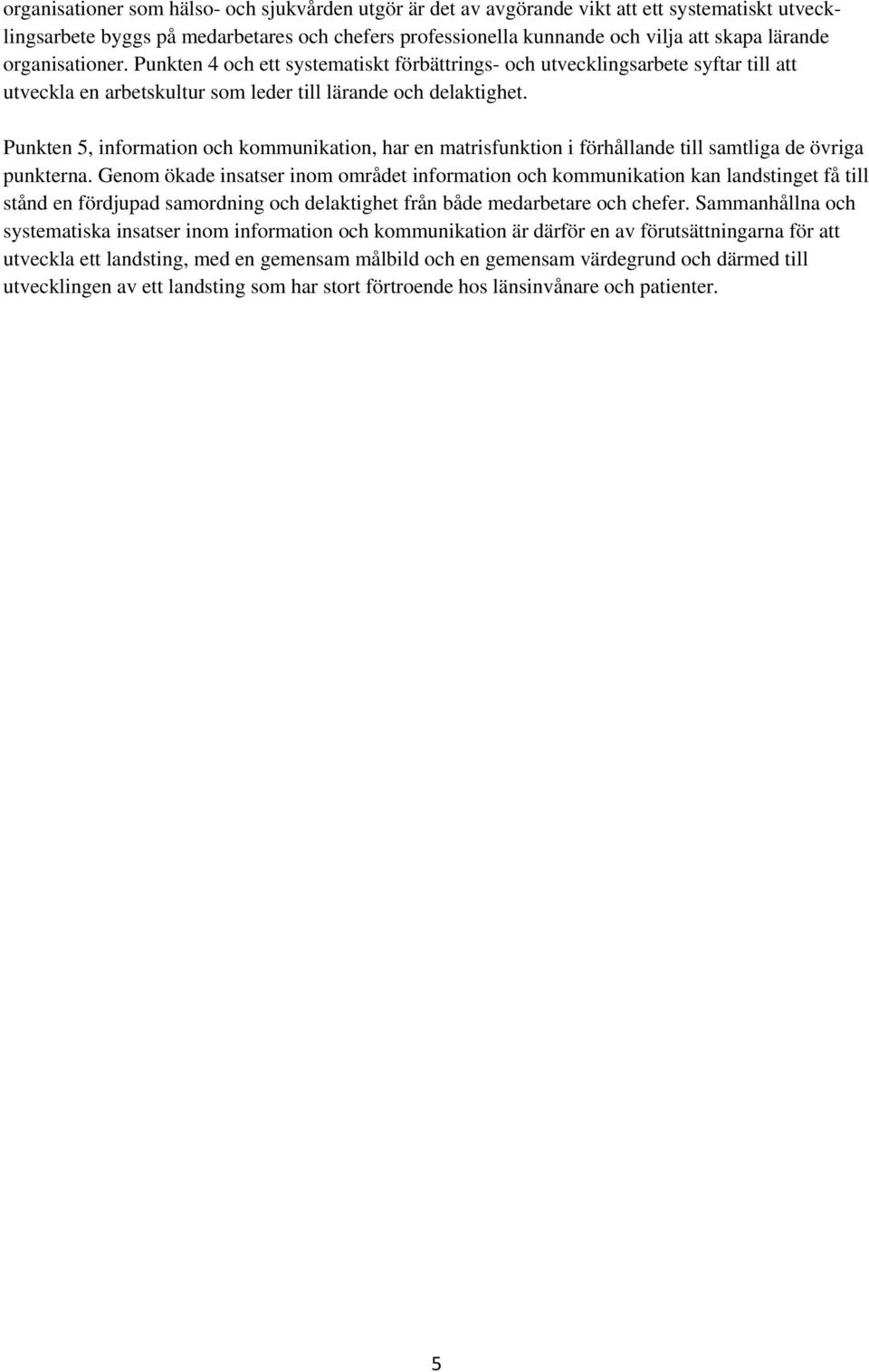 Punkten 5, information och kommunikation, har en matrisfunktion i förhållande till samtliga de övriga punkterna.