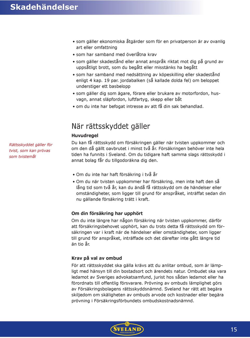 jordabalken (så kallade dolda fel) om beloppet understiger ett basbelopp som gäller dig som ägare, förare eller brukare av motorfordon, husvagn, annat släpfordon, luftfartyg, skepp eller båt om du