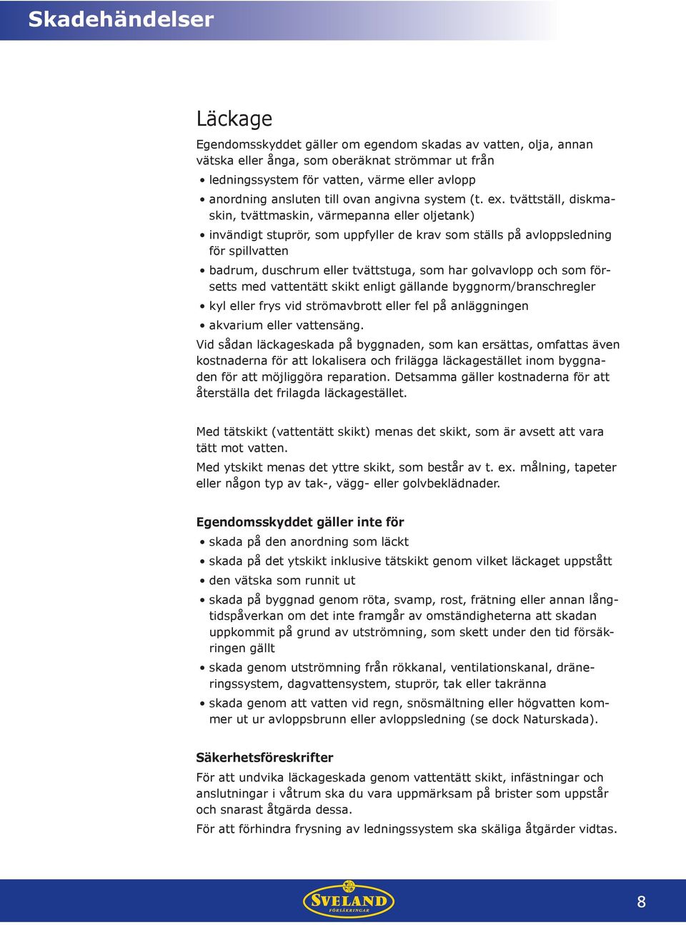 tvättställ, diskmaskin, tvättmaskin, värmepanna eller oljetank) invändigt stuprör, som uppfyller de krav som ställs på avloppsledning för spillvatten badrum, duschrum eller tvättstuga, som har