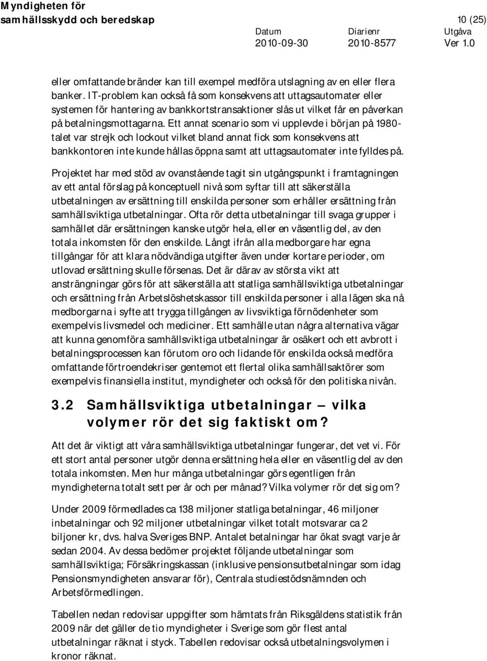 Ett annat scenario som vi upplevde i början på 1980- talet var strejk och lockout vilket bland annat fick som konsekvens att bankkontoren inte kunde hållas öppna samt att uttagsautomater inte fylldes