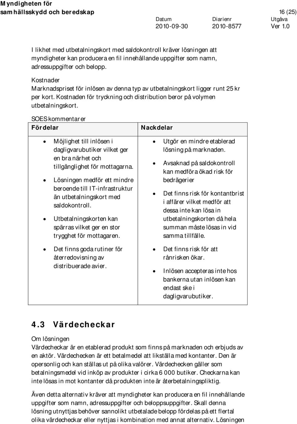 SOES kommentarer Fördelar Nackdelar Möjlighet till inlösen i dagligvarubutiker vilket ger en bra närhet och tillgänglighet för mottagarna.