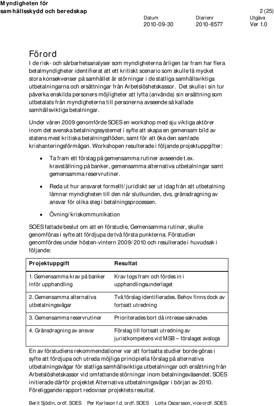 Det skulle i sin tur påverka enskilda personers möjligheter att lyfta (använda) sin ersättning som utbetalats från myndigheterna till personerna avseende så kallade samhällsviktiga betalningar.