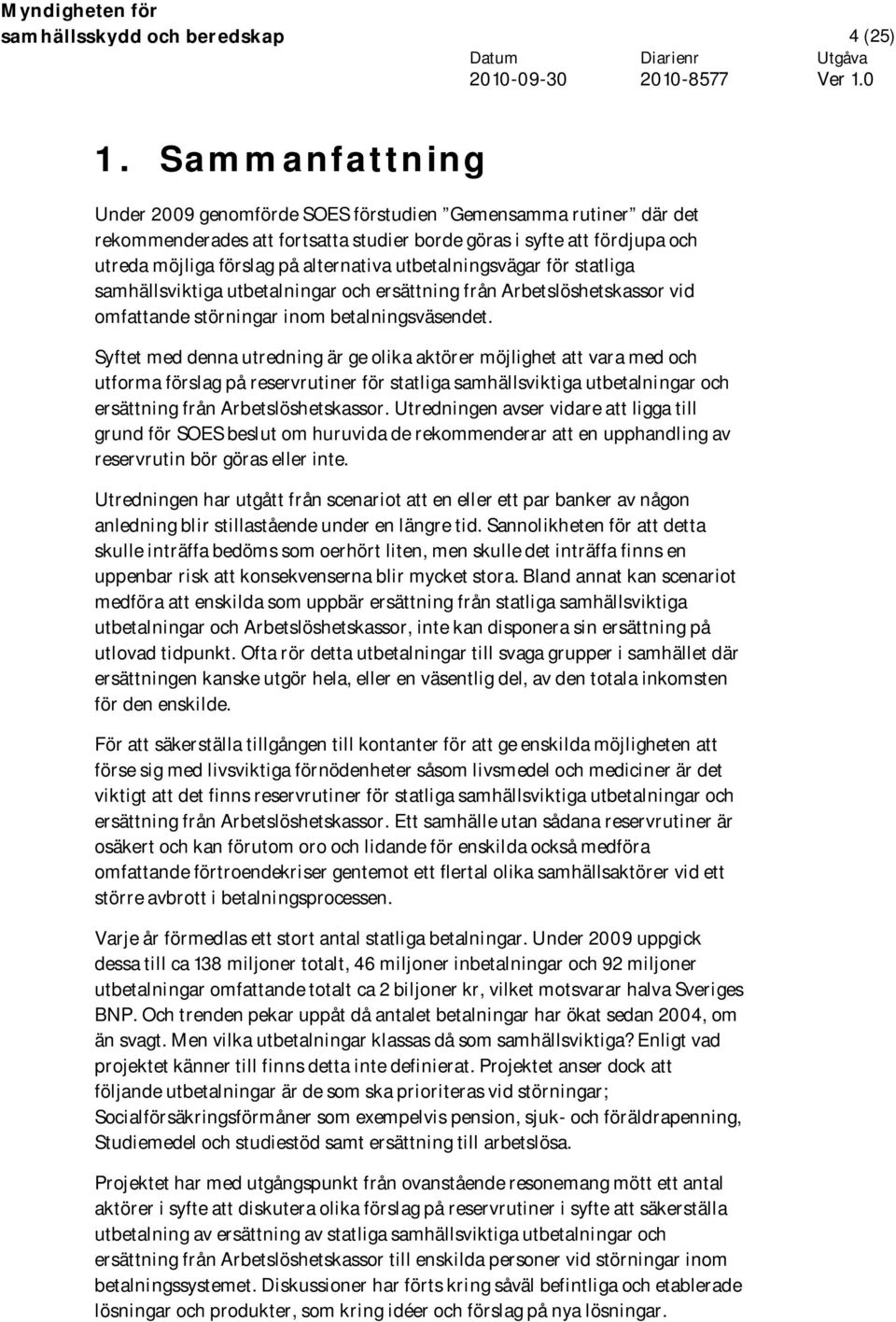 utbetalningsvägar för statliga samhällsviktiga utbetalningar och ersättning från Arbetslöshetskassor vid omfattande störningar inom betalningsväsendet.