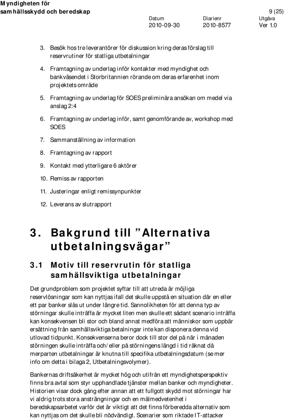 Framtagning av underlag för SOES preliminära ansökan om medel via anslag 2:4 6. Framtagning av underlag inför, samt genomförande av, workshop med SOES 7. Sammanställning av information 8.
