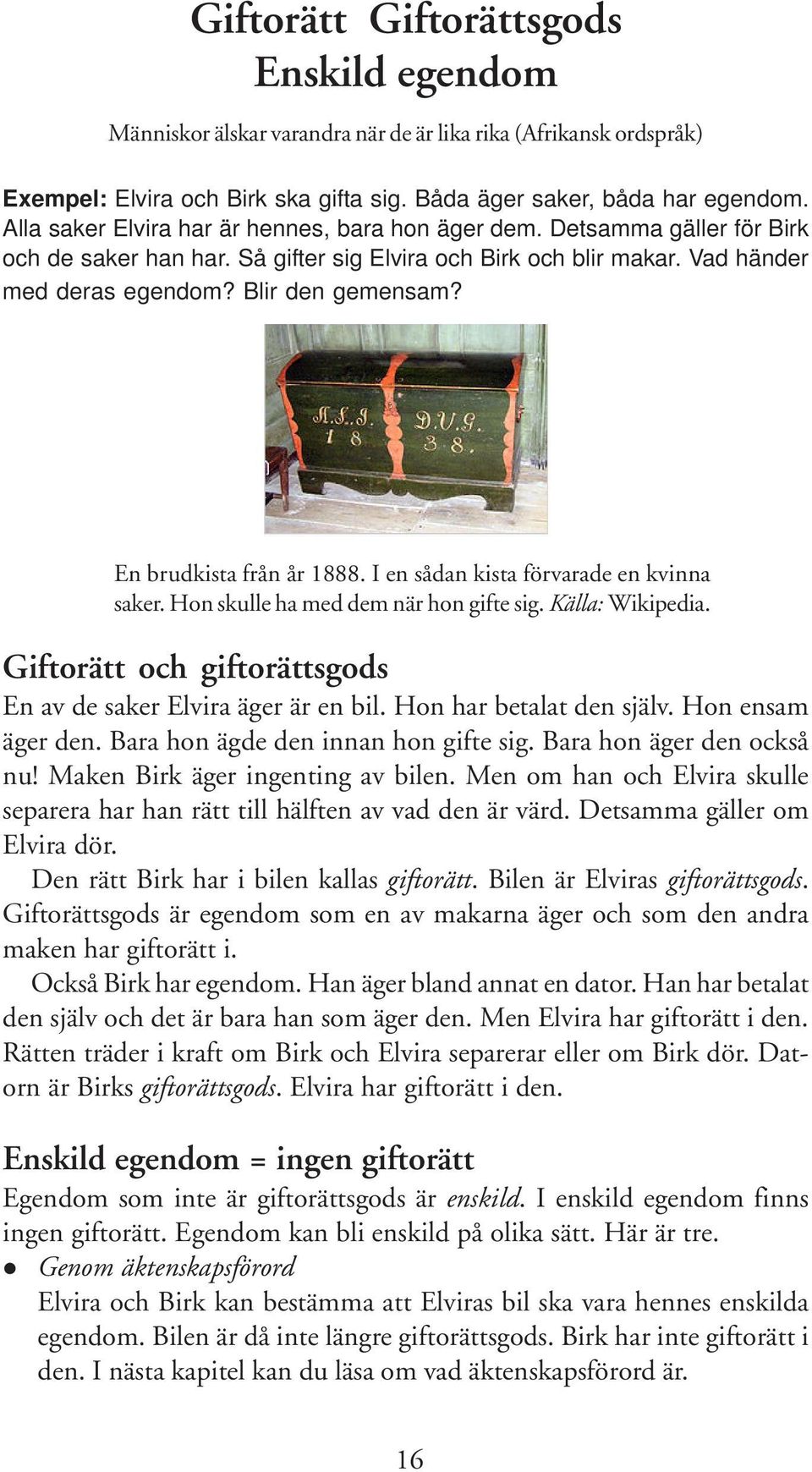 En brudkista från år 1888. I en sådan kista förvarade en kvinna saker. Hon skulle ha med dem när hon gifte sig. Källa: Wikipedia. Giftorätt och giftorättsgods En av de saker Elvira äger är en bil.