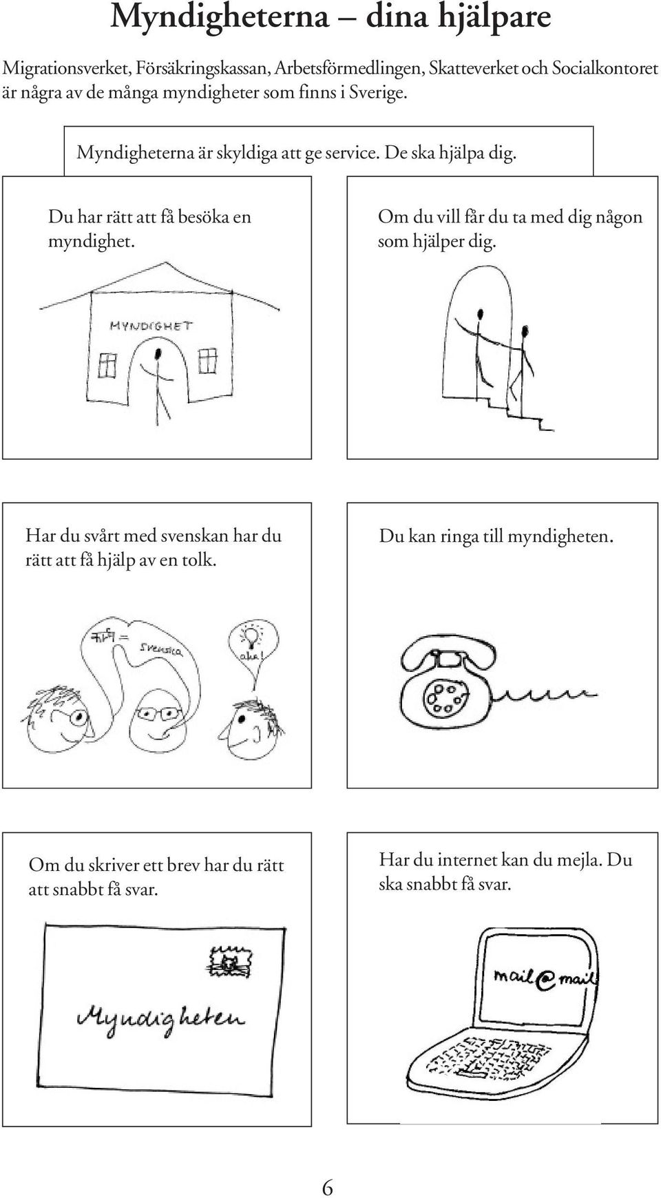 Du har rätt att få besöka en myndighet. Om du vill får du ta med dig någon som hjälper dig.