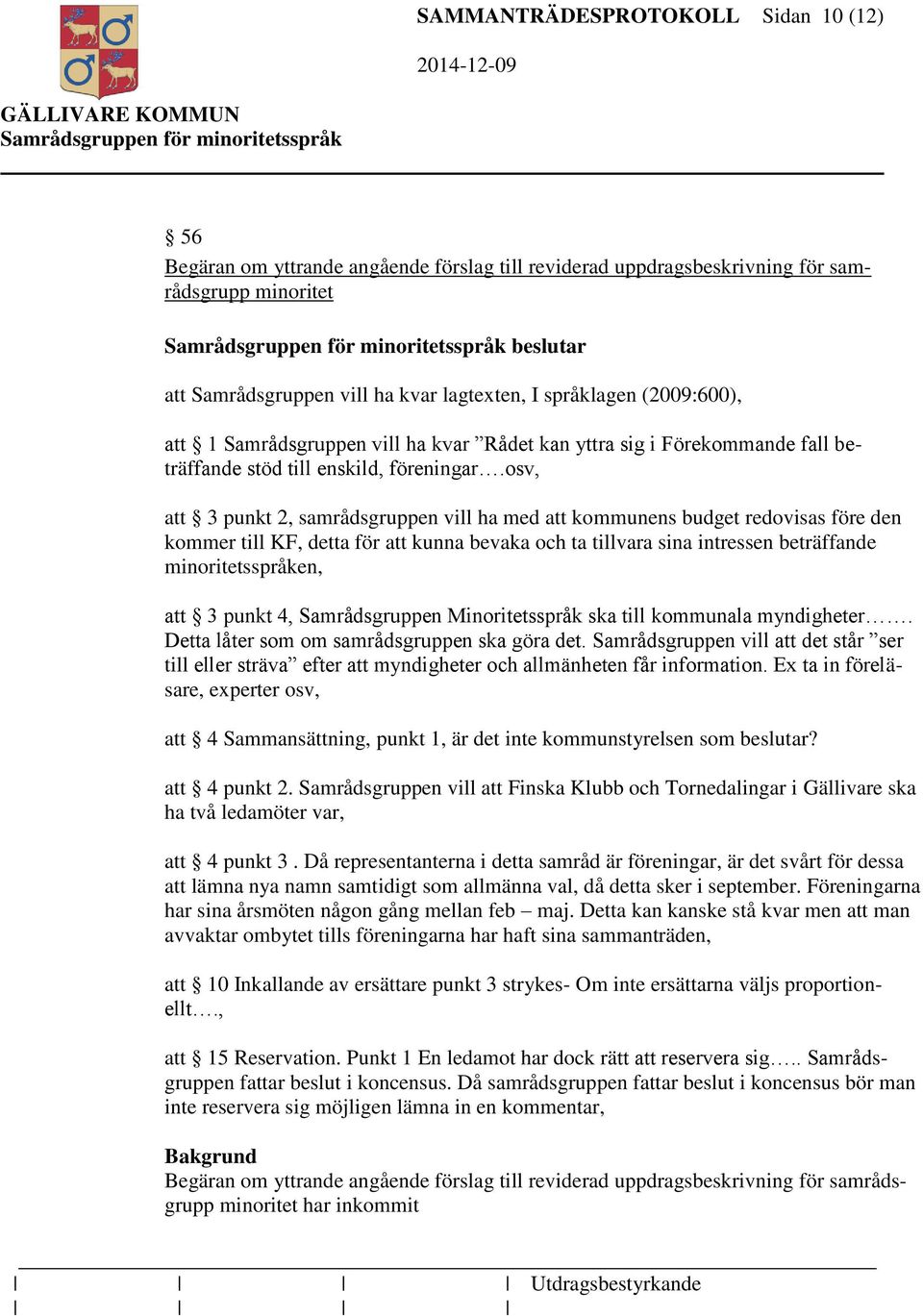 osv, att 3 punkt 2, samrådsgruppen vill ha med att kommunens budget redovisas före den kommer till KF, detta för att kunna bevaka och ta tillvara sina intressen beträffande minoritetsspråken, att 3