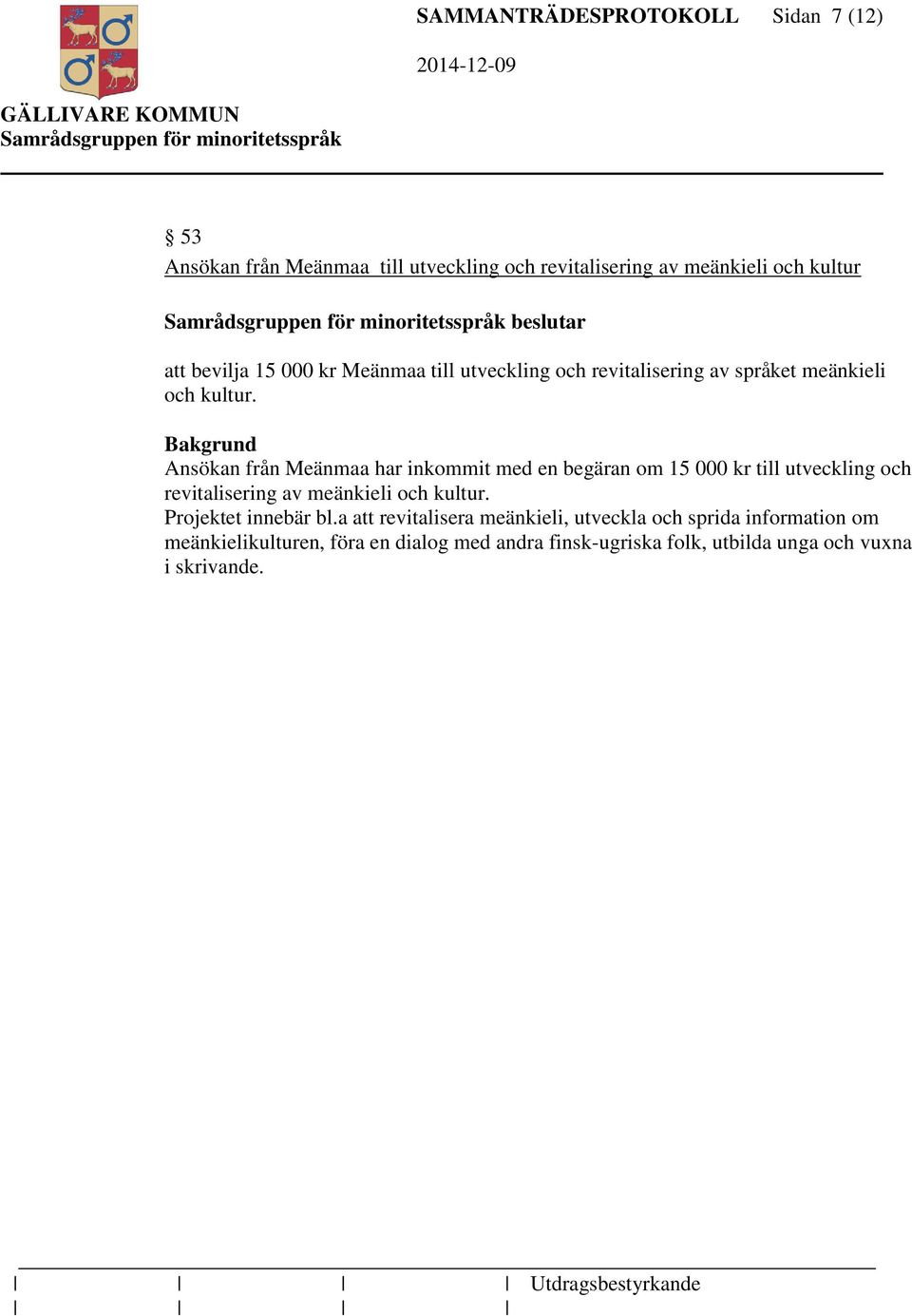 Ansökan från Meänmaa har inkommit med en begäran om 15 000 kr till utveckling och revitalisering av meänkieli och kultur.