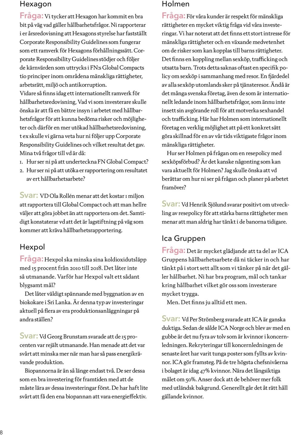 Corporate Responsibility Guidelines stödjer och följer de kärnvärden som uttrycks i FN:s Global Compacts tio principer inom områdena mänskliga rättigheter, arbetsrätt, miljö och antikorruption.