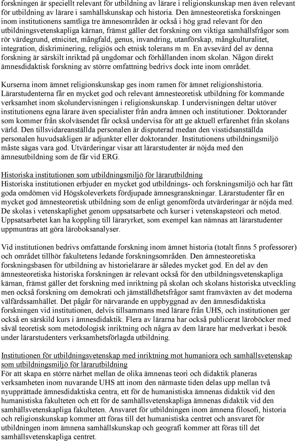 samhällsfrågor som rör värdegrund, etnicitet, mångfald, genus, invandring, utanförskap, mångkulturalitet, integration, diskriminering, religiös och etnisk tolerans m m.