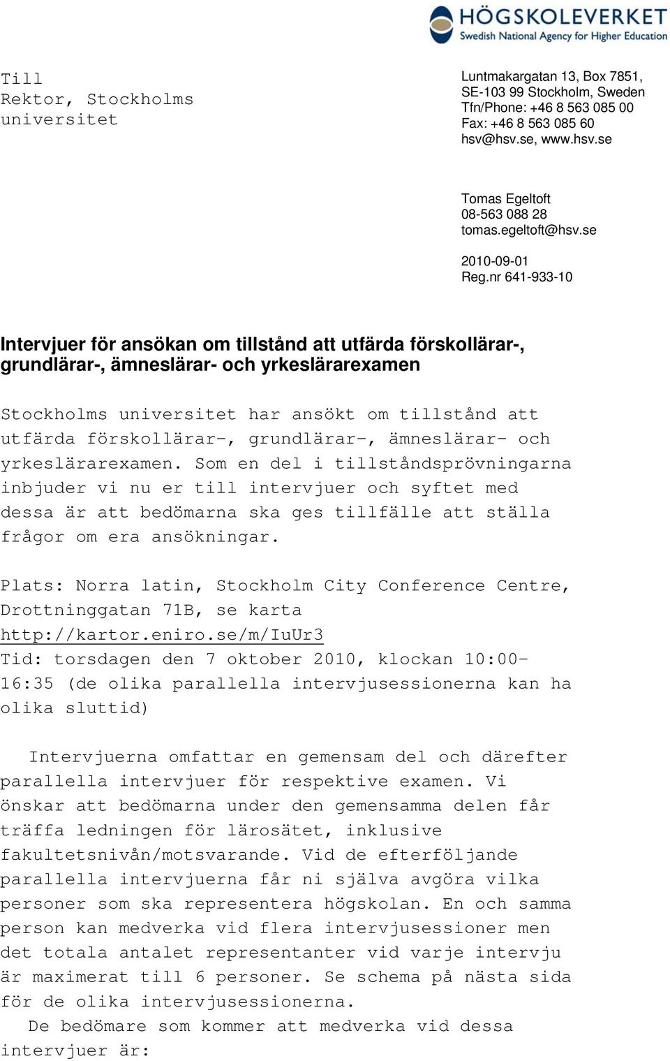 nr 641-933-10 Intervjuer för ansökan om tillstånd att utfärda förskollärar-, grundlärar-, ämneslärar- och yrkeslärarexamen Stockholms universitet har ansökt om tillstånd att utfärda förskollärar-,