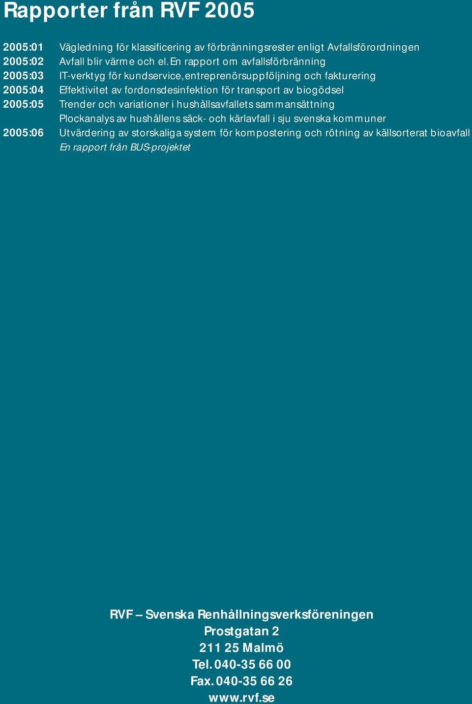 biogödsel 2005:05 Trender och variationer i hushållsavfallets sammansättning Plockanalys av hushållens säck- och kärlavfall i sju svenska kommuner 2005:06 Utvärdering av