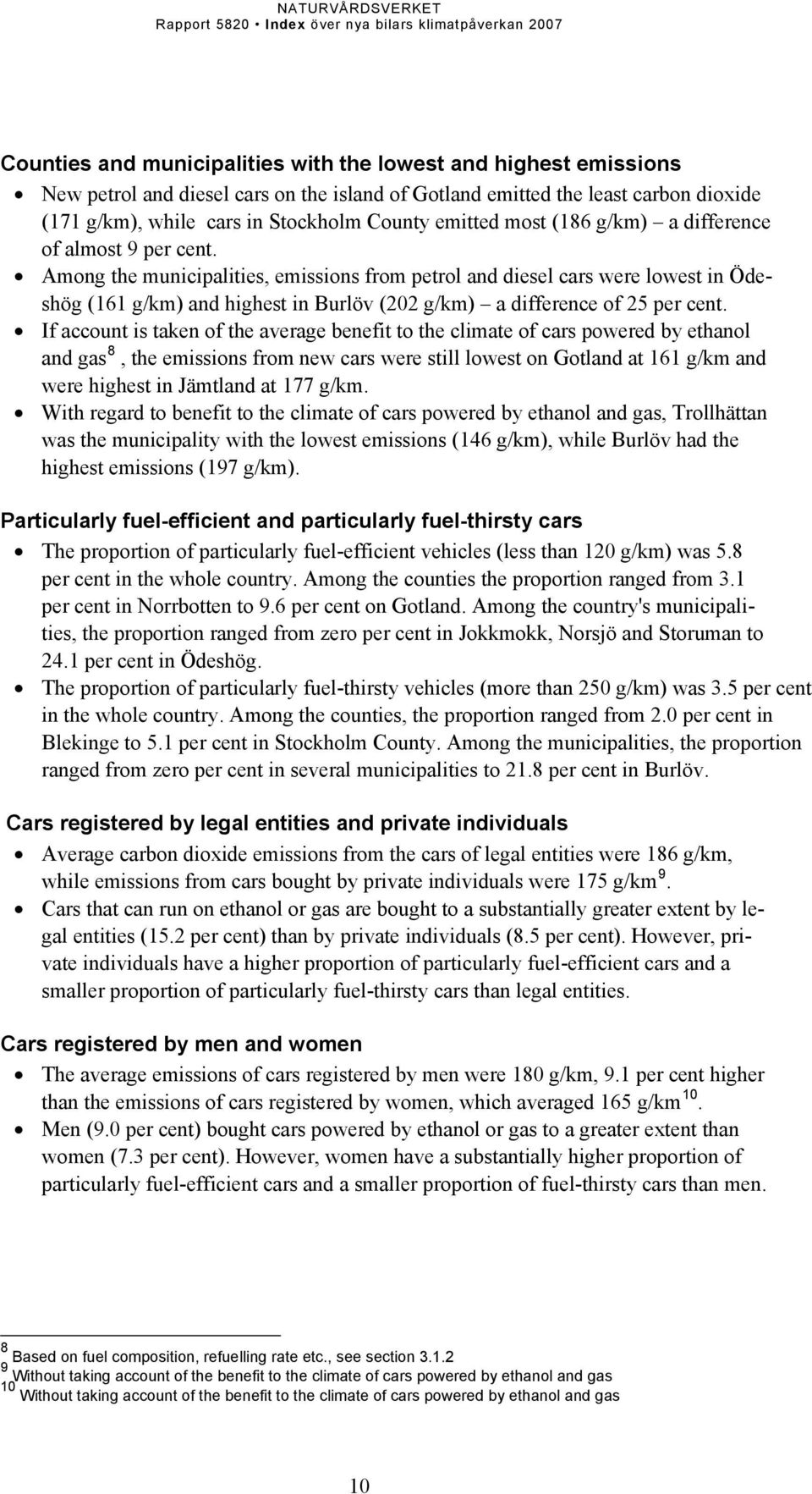 Among the municipalities, emissions from petrol and diesel cars were lowest in Ödeshög (161 g/km) and highest in Burlöv (202 g/km) a difference of 25 per cent.