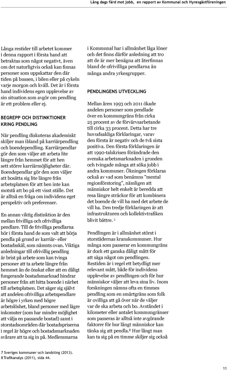 BEGREPP OCH DISTINKTIONER KRING PENDLING När pendling diskuteras akademiskt skiljer man ibland på karriärpendling och boendependling.