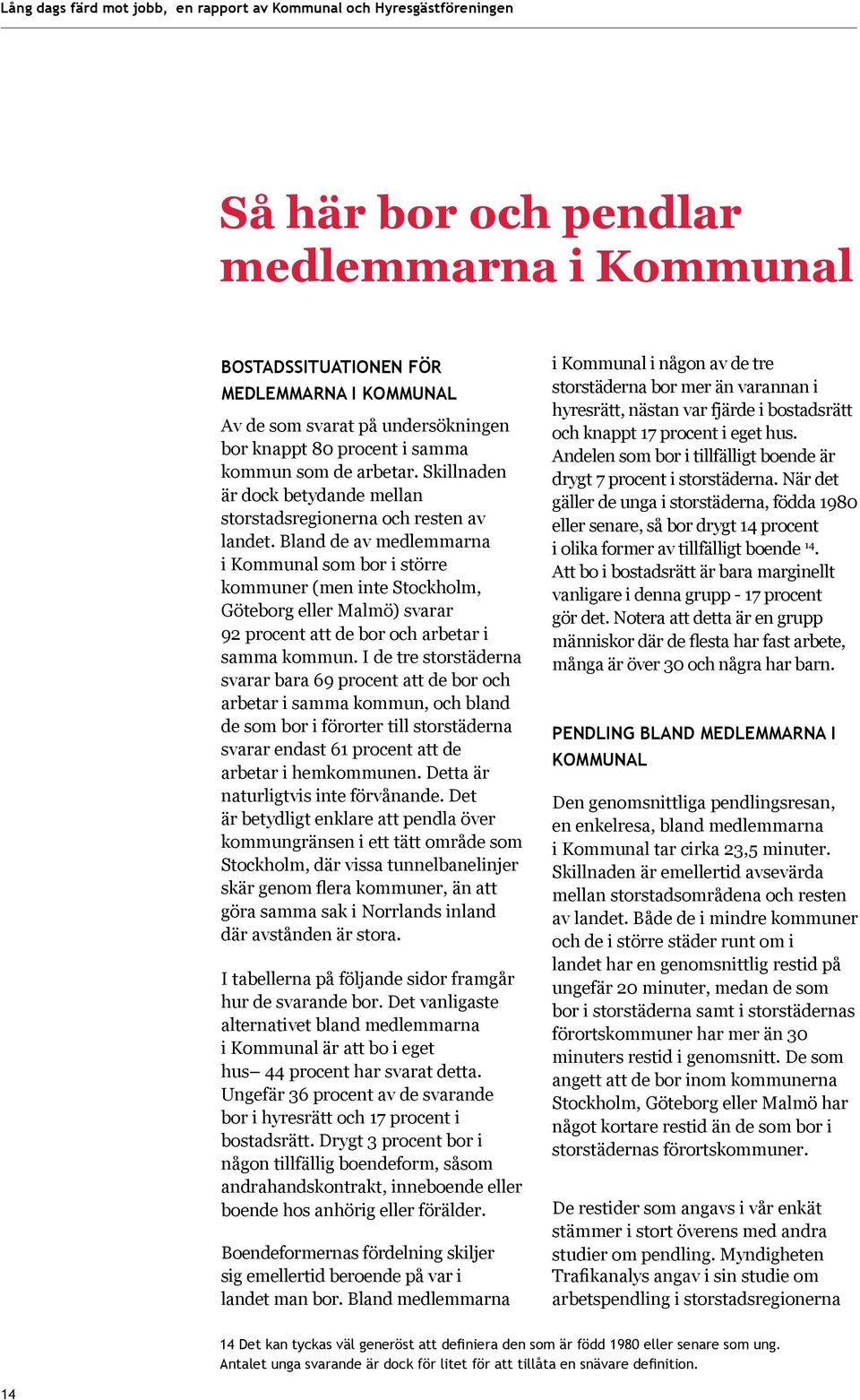 Bland de av medlemmarna i Kommunal som bor i större kommuner (men inte Stockholm, Göteborg eller Malmö) svarar 92 procent att de bor och arbetar i samma kommun.