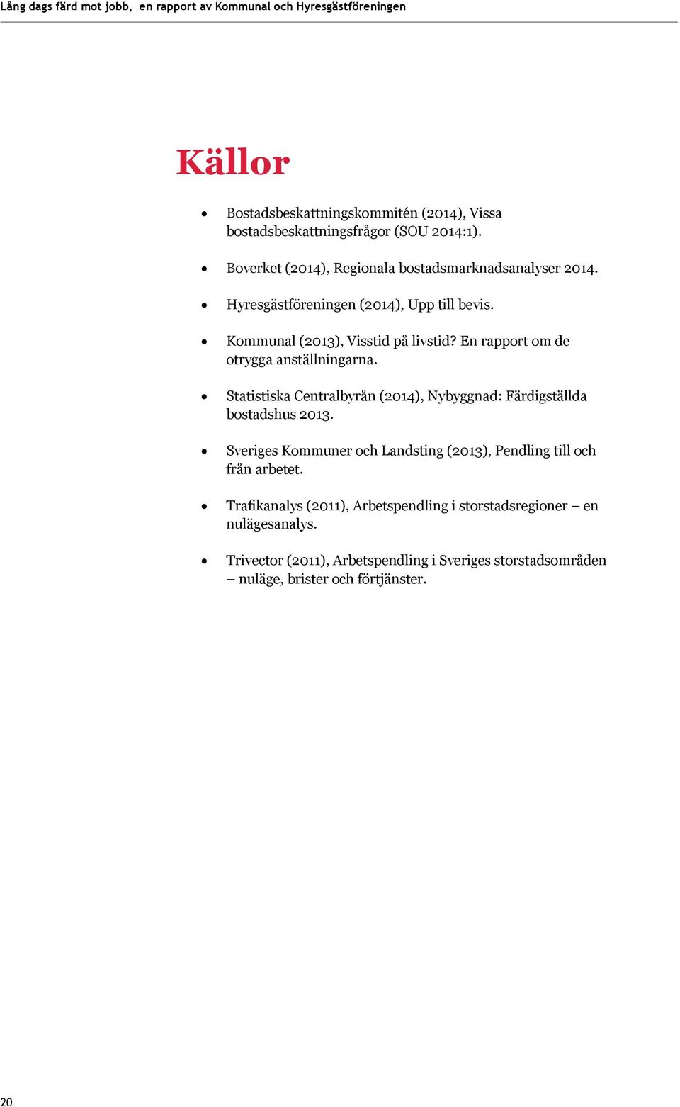 Statistiska Centralbyrån (2014), Nybyggnad: Färdigställda bostadshus 2013. Sveriges Kommuner och Landsting (2013), Pendling till och från arbetet.