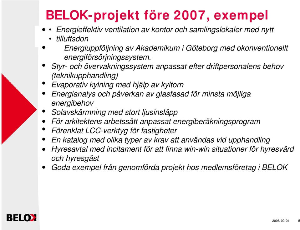 Styr- och övervakningssystem anpassat efter driftpersonalens behov (teknikupphandling) Evaporativ kylning med hjälp av kyltorn Energianalys och påverkan av glasfasad för minsta möjliga