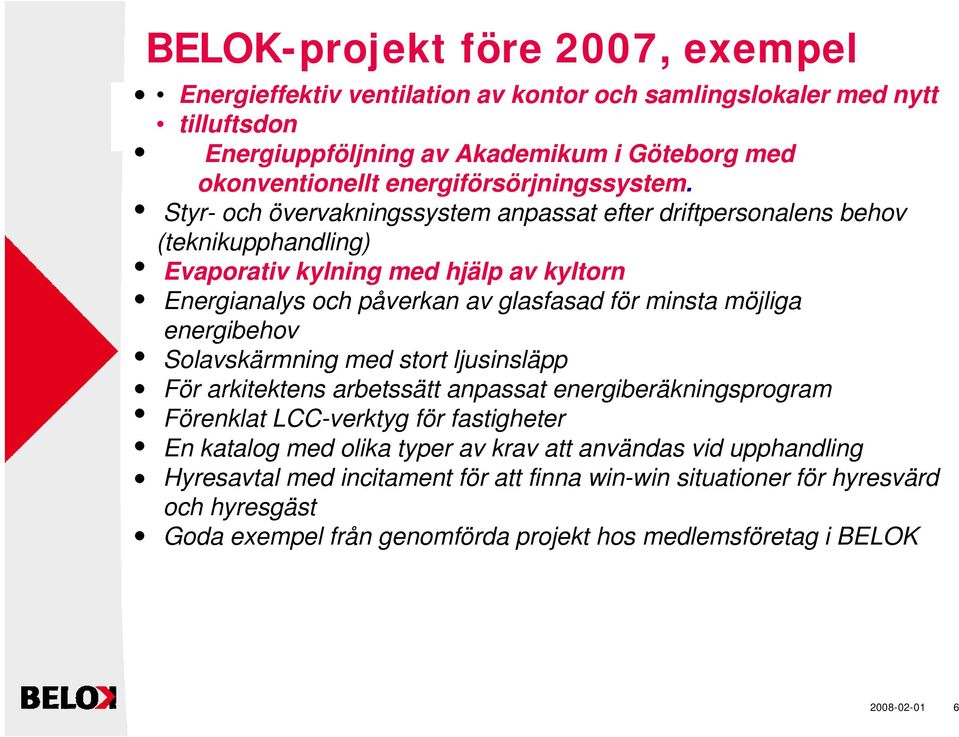 Styr- och övervakningssystem anpassat efter driftpersonalens behov (teknikupphandling) Evaporativ kylning med hjälp av kyltorn Energianalys och påverkan av glasfasad för minsta möjliga