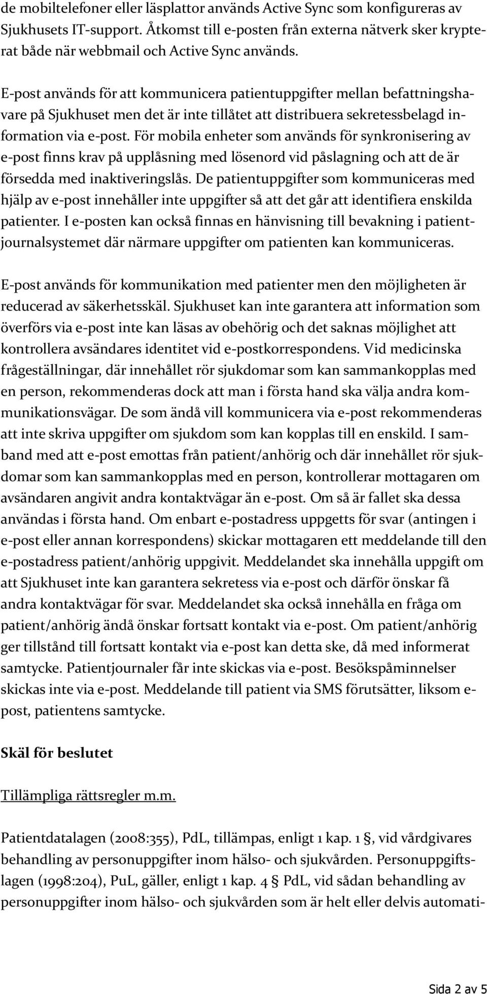 För mobila enheter som används för synkronisering av e-post finns krav på upplåsning med lösenord vid påslagning och att de är försedda med inaktiveringslås.