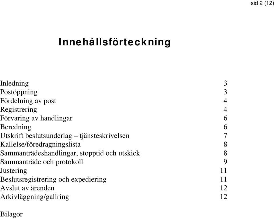 Kallelse/föredragningslista 8 Sammanträdeshandlingar, stopptid och utskick 8 Sammanträde och