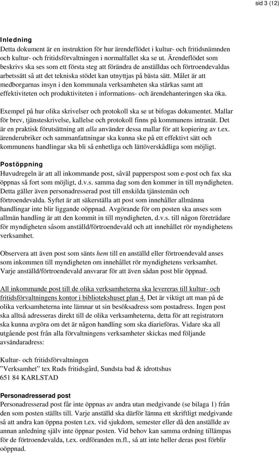 Målet är att medborgarnas insyn i den kommunala verksamheten ska stärkas samt att effektiviteten och produktiviteten i informations- och ärendehanteringen ska öka.