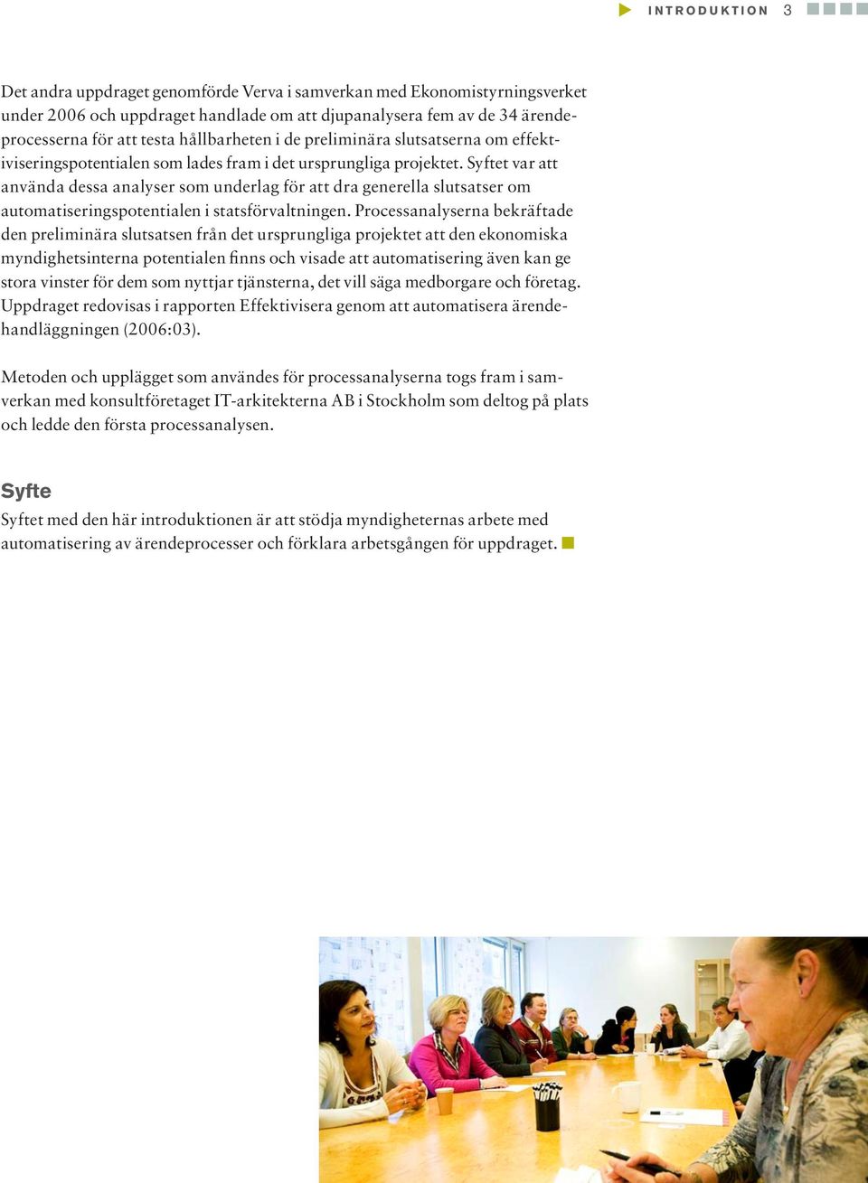Syftet var att använda dessa analyser som underlag för att dra generella slutsatser om automatiseringspotentialen i statsförvaltningen.
