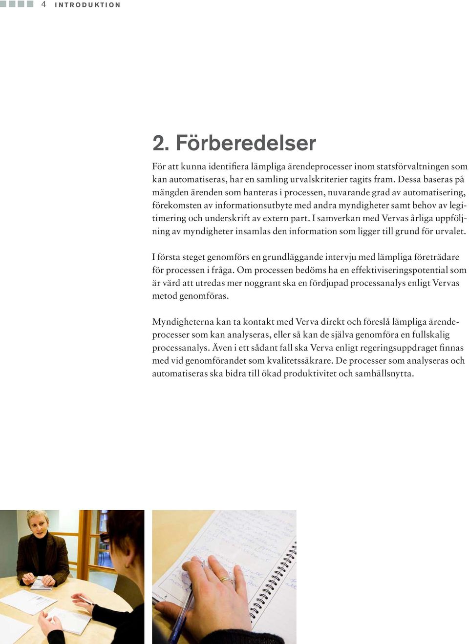 extern part. I samverkan med Vervas årliga uppföljning av myndigheter insamlas den information som ligger till grund för urvalet.