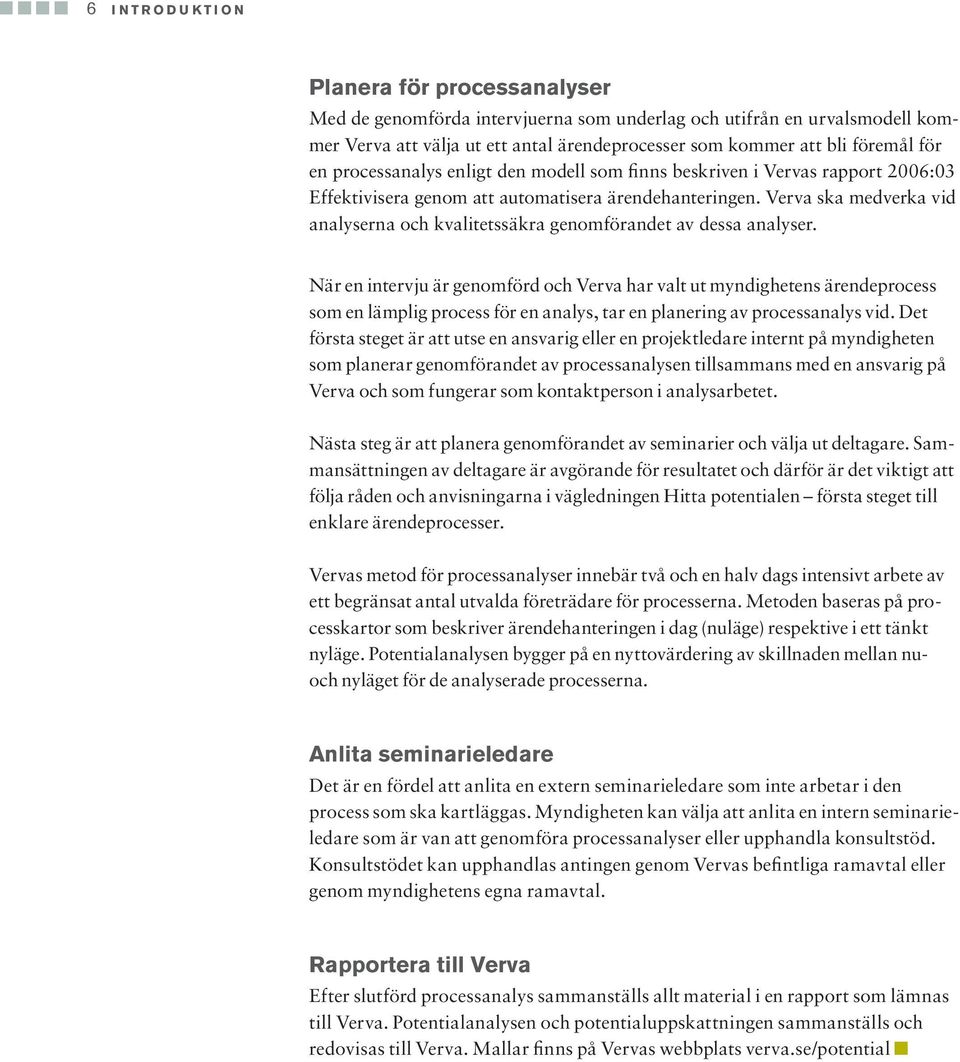 Verva ska medverka vid analyserna och kvalitetssäkra genomförandet av dessa analyser.