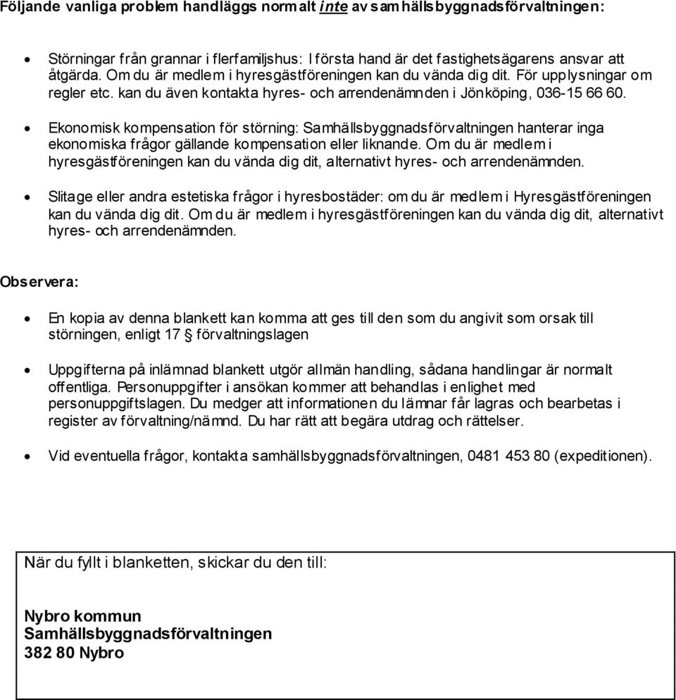 Ekonomisk kompensation för störning: Samhällsbyggnadsförvaltningen hanterar inga ekonomiska frågor gällande kompensation eller liknande.