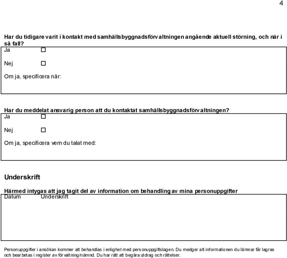 Ja Nej Om ja, specificera vem du talat med: Underskrift Härmed intygas att jag tagit del av information om behandling av mina personuppgifter Datum