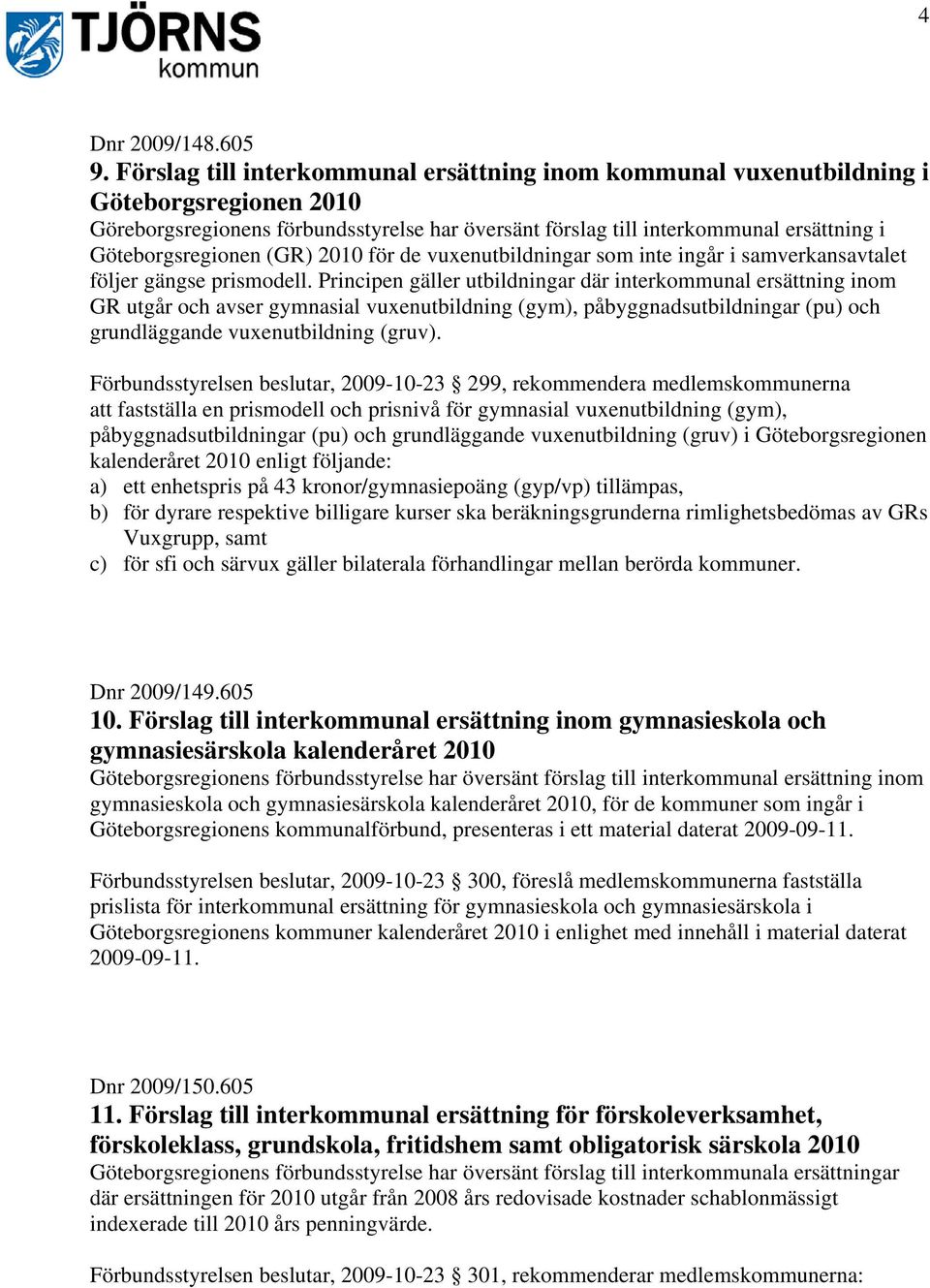 (GR) 2010 för de vuxenutbildningar som inte ingår i samverkansavtalet följer gängse prismodell.