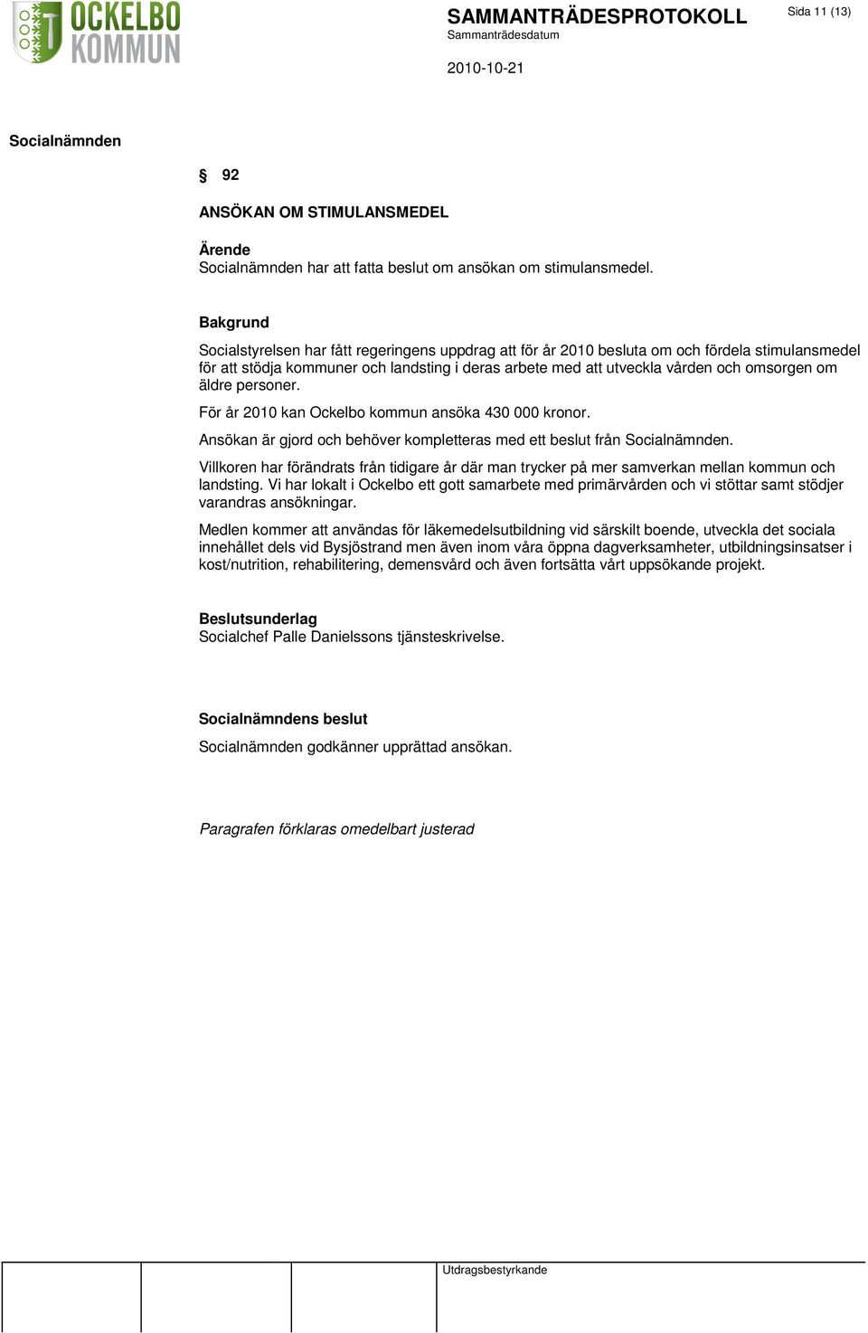 om äldre personer. För år 2010 kan Ockelbo kommun ansöka 430 000 kronor. Ansökan är gjord och behöver kompletteras med ett beslut från.