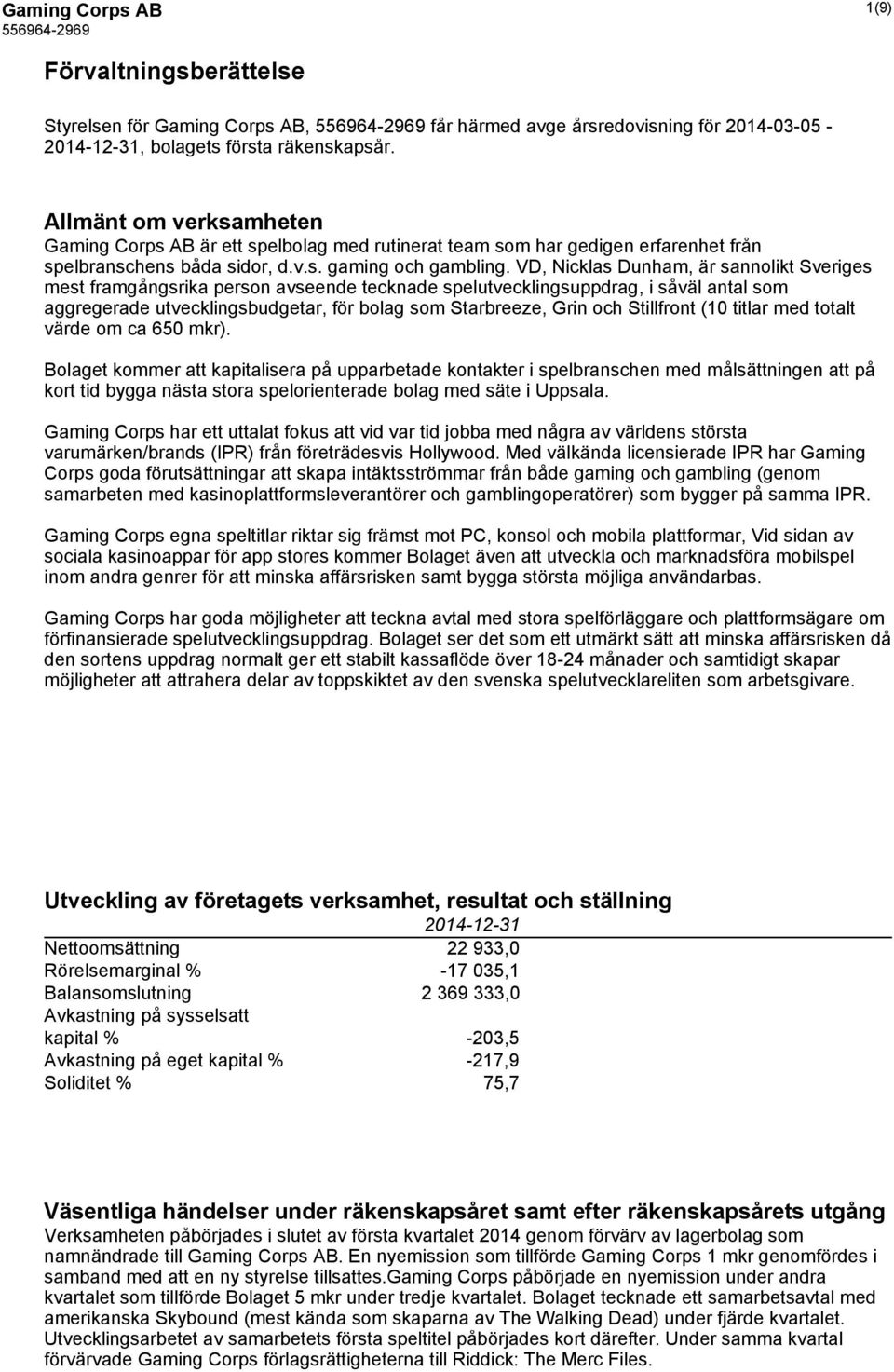 VD, Nicklas Dunham, är sannolikt Sveriges mest framgångsrika person avseende tecknade spelutvecklingsuppdrag, i såväl antal som aggregerade utvecklingsbudgetar, för bolag som Starbreeze, Grin och