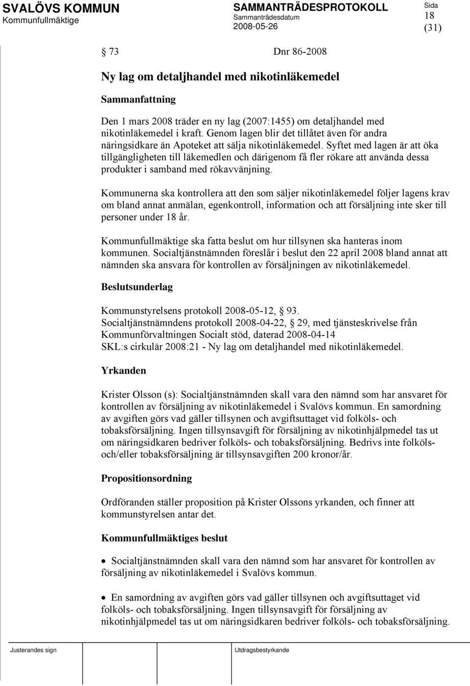 Syftet med lagen är att öka tillgängligheten till läkemedlen och därigenom få fler rökare att använda dessa produkter i samband med rökavvänjning.