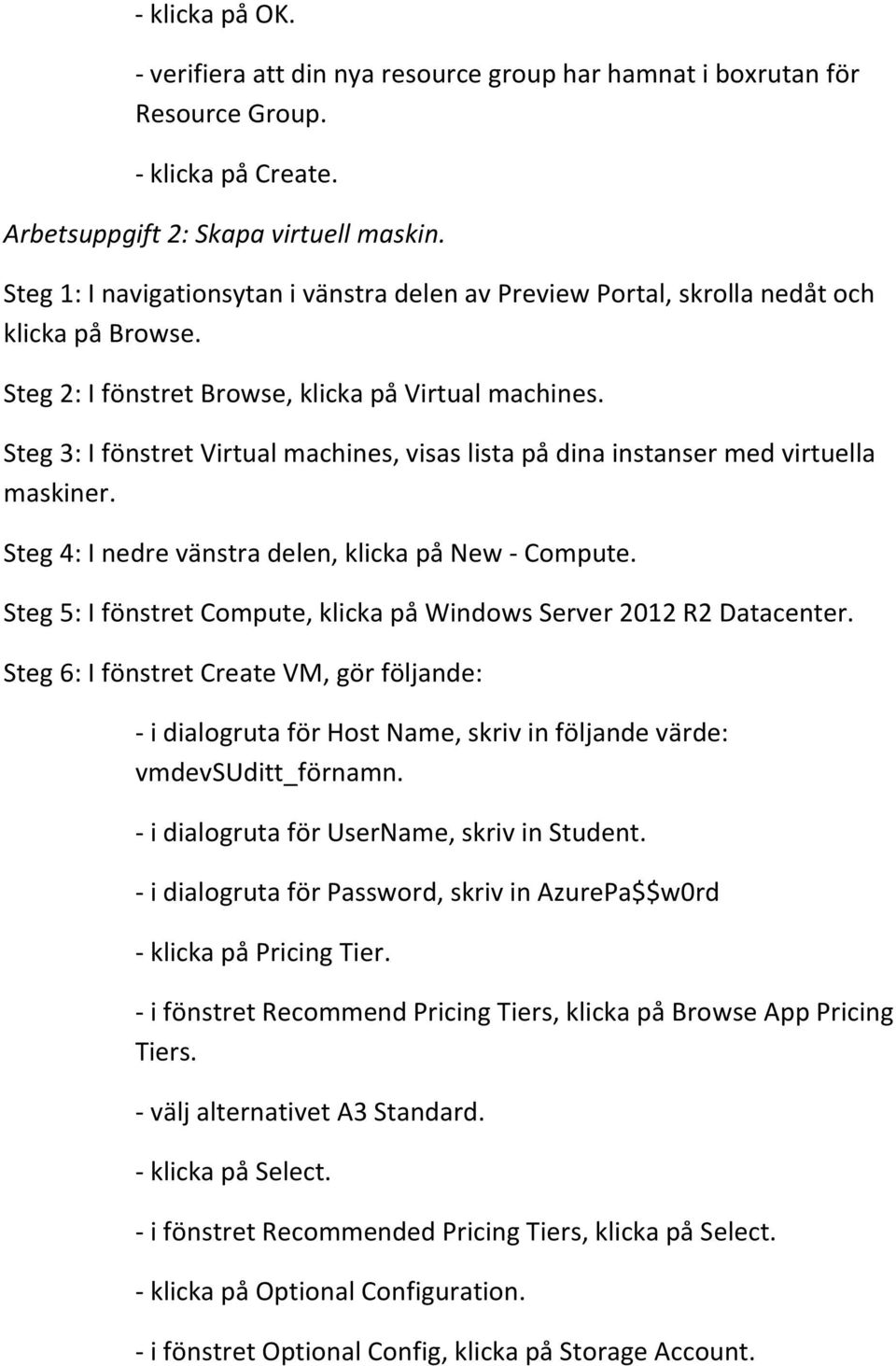 Steg 3: I fönstret Virtual machines, visas lista på dina instanser med virtuella maskiner. Steg 4: I nedre vänstra delen, klicka på New - Compute.