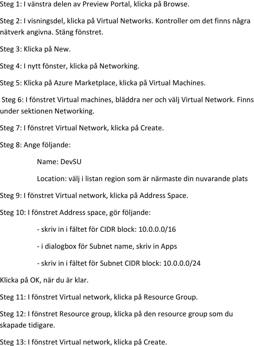 Finns under sektionen Networking. Steg 7: I fönstret Virtual Network, klicka på Create.