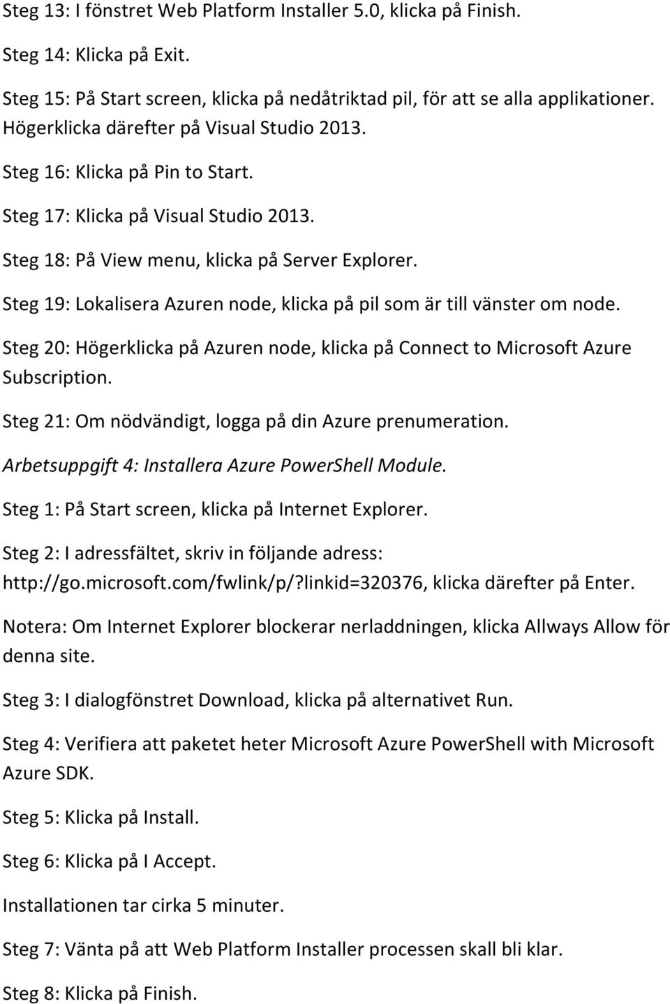 Steg 19: Lokalisera Azuren node, klicka på pil som är till vänster om node. Steg 20: Högerklicka på Azuren node, klicka på Connect to Microsoft Azure Subscription.