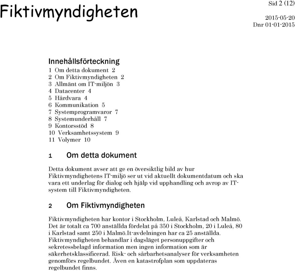 vara ett underlag för dialog och hjälp vid upphandling och avrop av ITsystem till Fiktivmyndigheten. 2 Om Fiktivmyndigheten Fiktivmyndigheten har kontor i Stockholm, Luleå, Karlstad och Malmö.