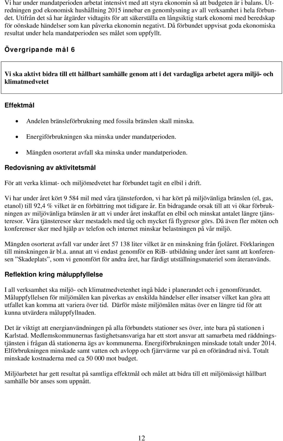 Då förbundet uppvisat goda ekonomiska resultat under hela mandatperioden ses målet som uppfyllt.