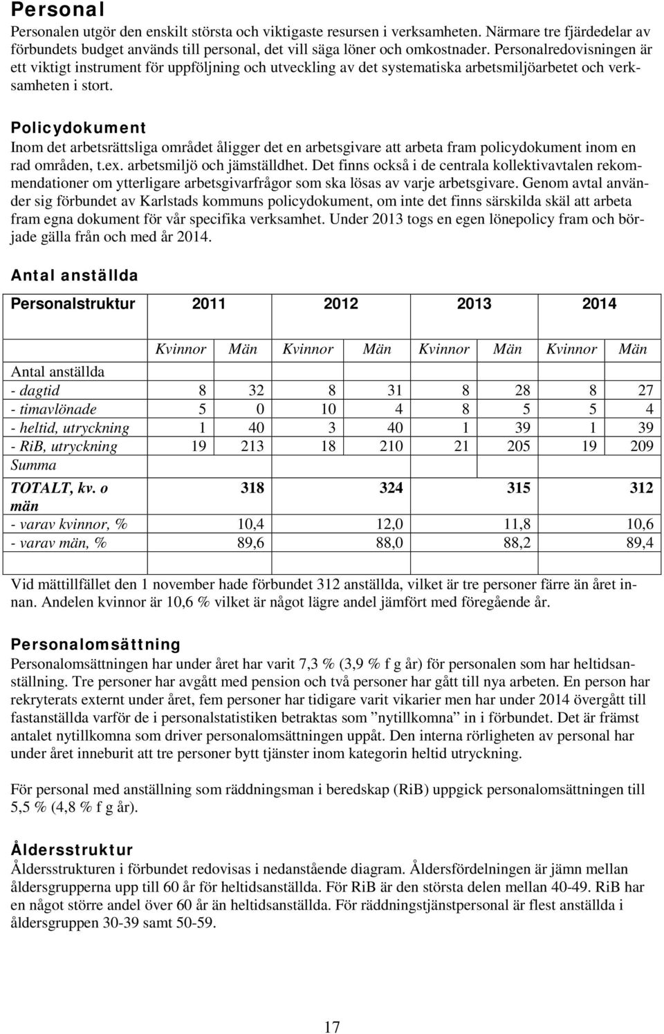 Policydokument Inom det arbetsrättsliga området åligger det en arbetsgivare att arbeta fram policydokument inom en rad områden, t.ex. arbetsmiljö och jämställdhet.