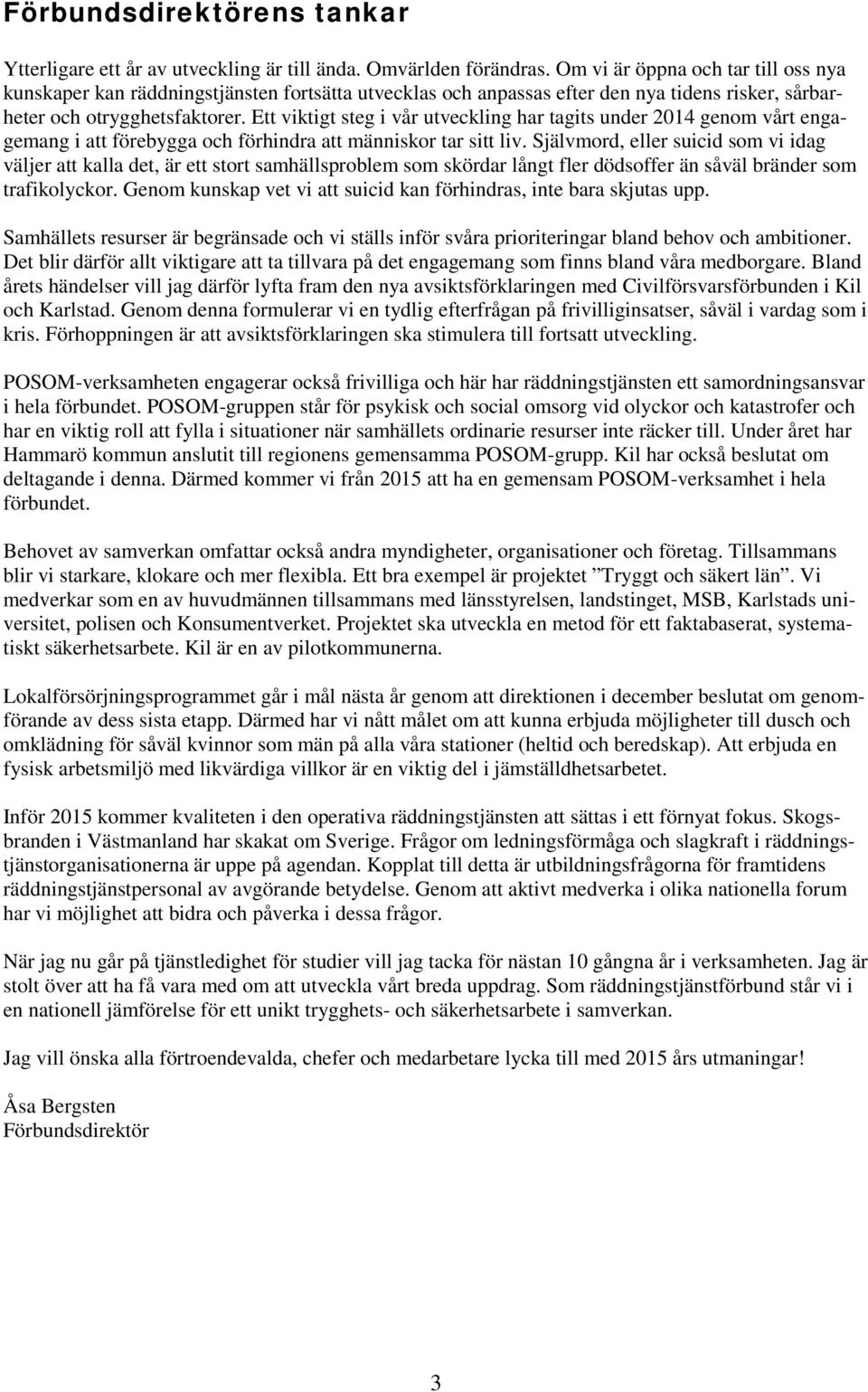 Ett viktigt steg i vår utveckling har tagits under 2014 genom vårt engagemang i att förebygga och förhindra att människor tar sitt liv.