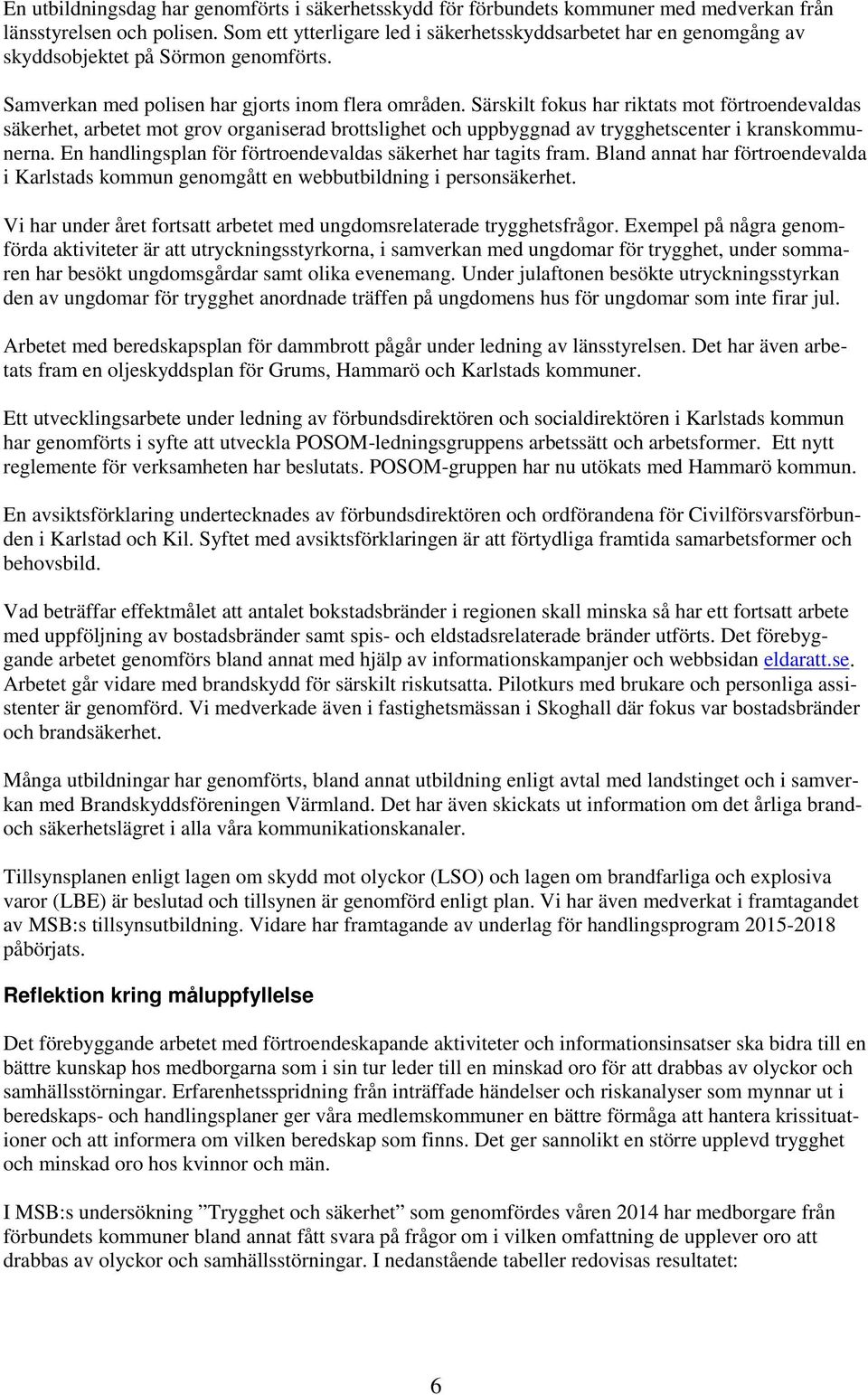 Särskilt fokus har riktats mot förtroendevaldas säkerhet, arbetet mot grov organiserad brottslighet och uppbyggnad av trygghetscenter i kranskommunerna.