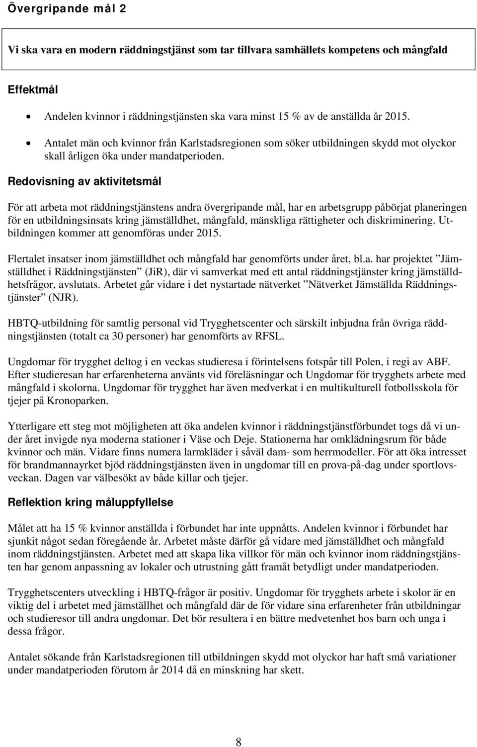 Redovisning av aktivitetsmål För att arbeta mot räddningstjänstens andra övergripande mål, har en arbetsgrupp påbörjat planeringen för en utbildningsinsats kring jämställdhet, mångfald, mänskliga