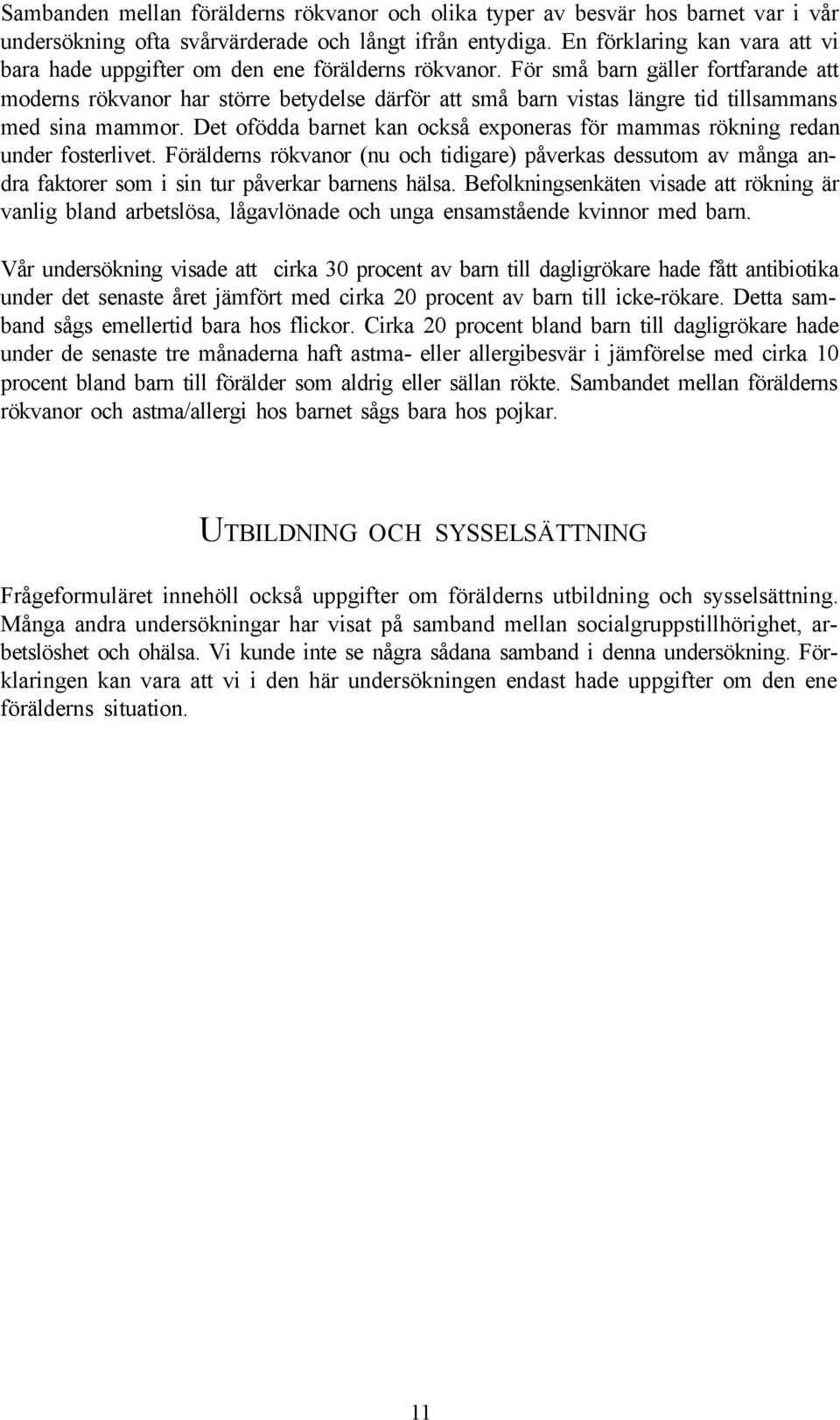 För små barn gäller fortfarande att moderns rökvanor har större betydelse därför att små barn vistas längre tid tillsammans med sina mammor.