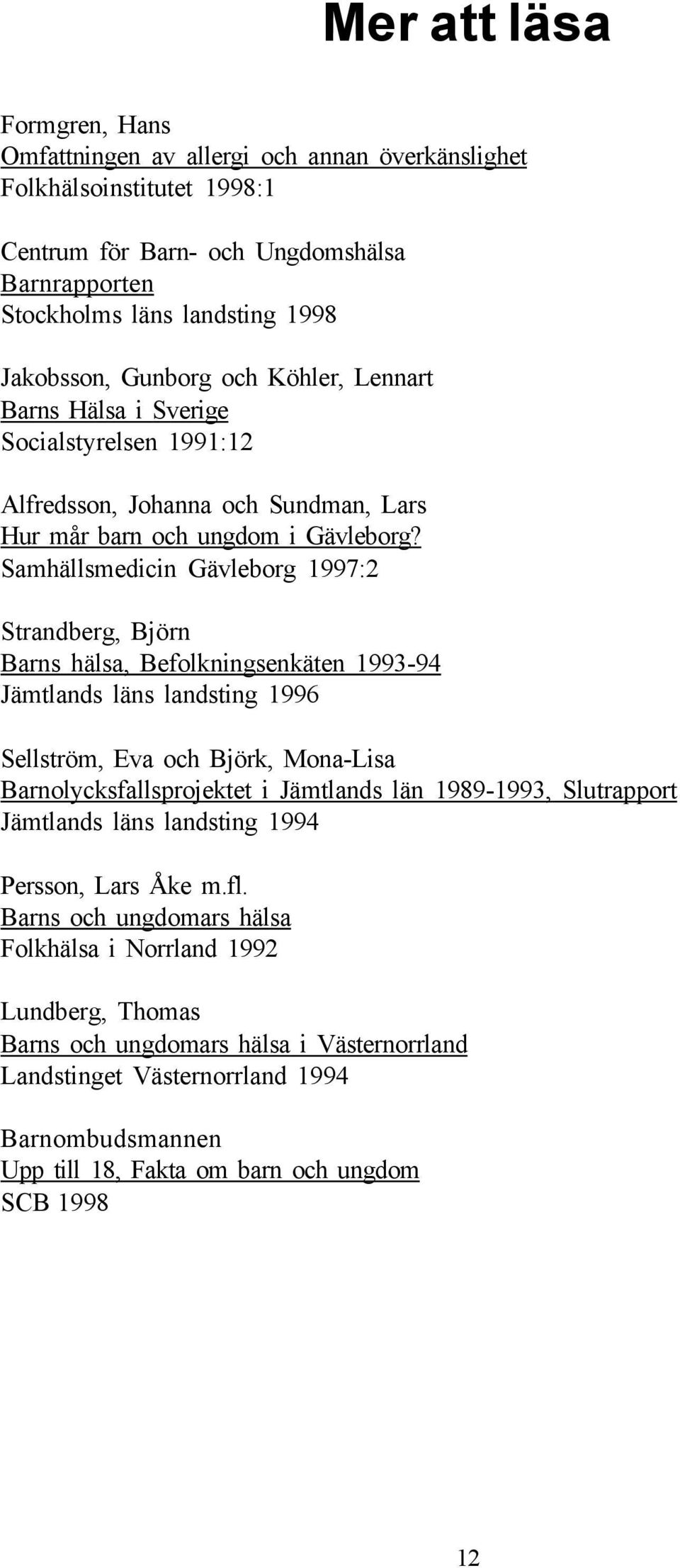 Samhällsmedicin Gävleborg 1997:2 Strandberg, Björn Barns hälsa, Befolkningsenkäten 1993-94 Jämtlands läns landsting 1996 Sellström, Eva och Björk, Mona-Lisa Barnolycksfallsprojektet i Jämtlands län